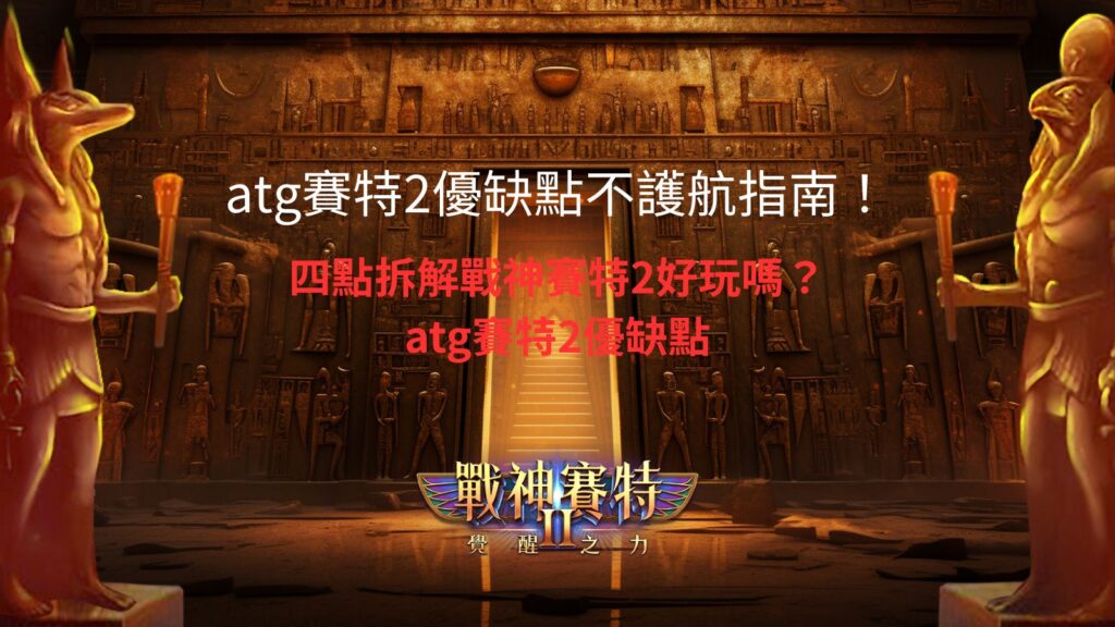 ATG賽特2優缺點分析圖,四點拆解戰神賽特2好玩嗎與實際玩法特色