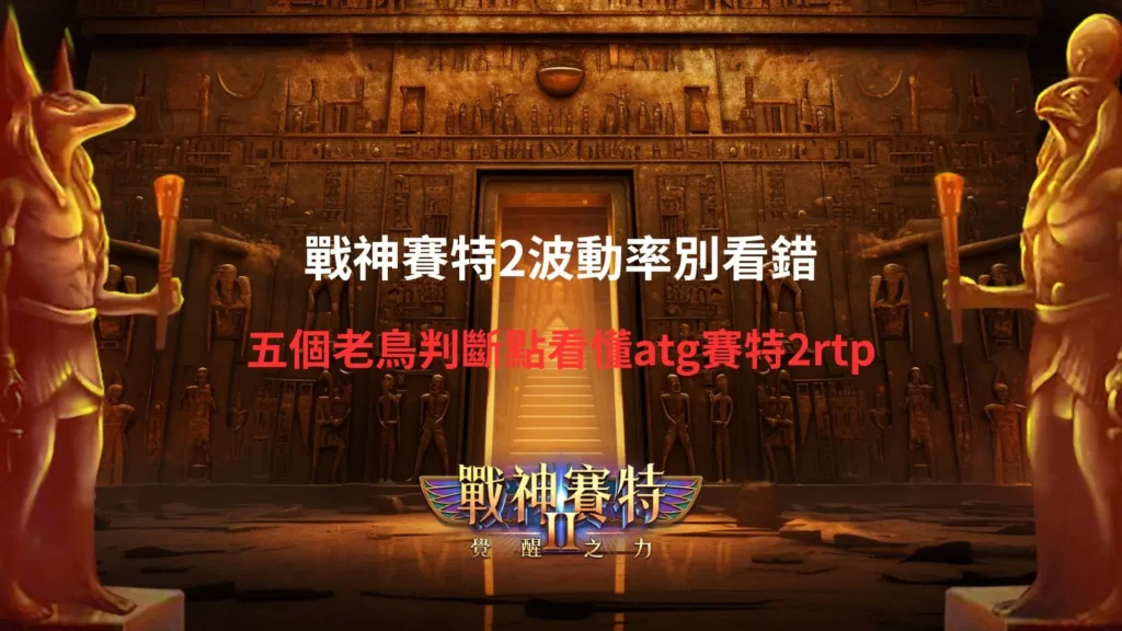 戰神賽特2波動率攻略圖,整理ATG賽特2RTP、高波動特性、免費遊戲與倍數功能五大判斷重點