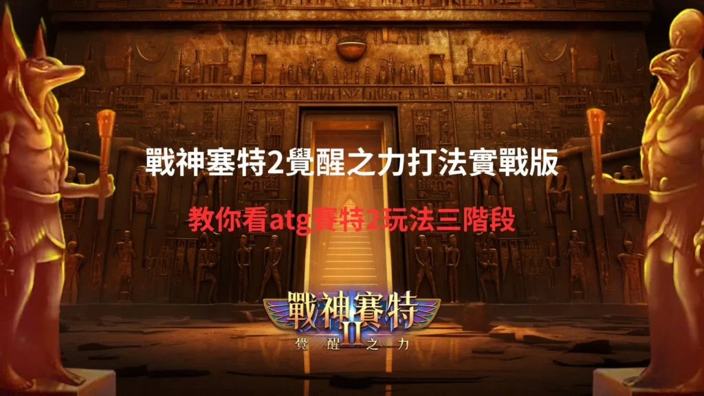 戰神塞特2覺醒之力打法實戰指南,整理ATG賽特2玩法三階段與判讀重點