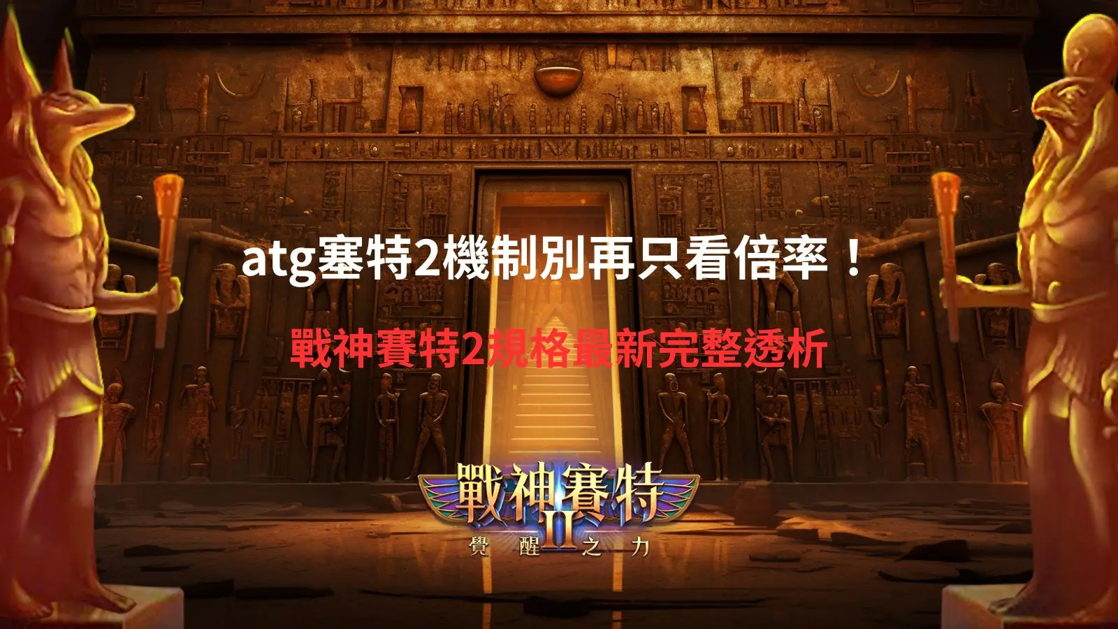 ATG塞特2機制完整解析，整理戰神賽特2遊戲規格與核心玩法重點